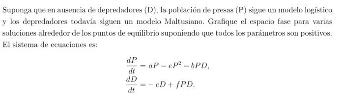 Suponga que en ausencia de depredadores (D), la población de presas (P) sigue un modelo logístico y los depredadores todavía