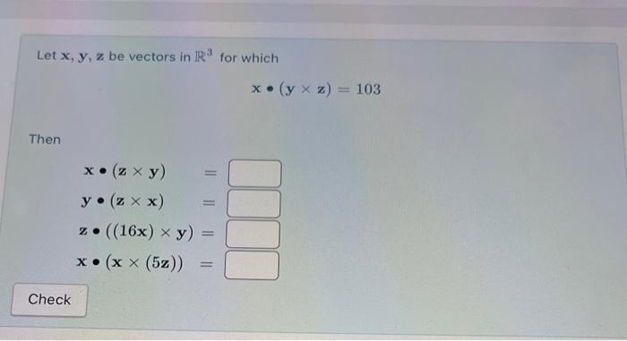 Let \( \mathbf{x}, \mathbf{y}, \mathbf{z} \) be vectors in \( \mathbb{R}^{3} \) for which \[ x \cdot(y \times z)=103 \] Then