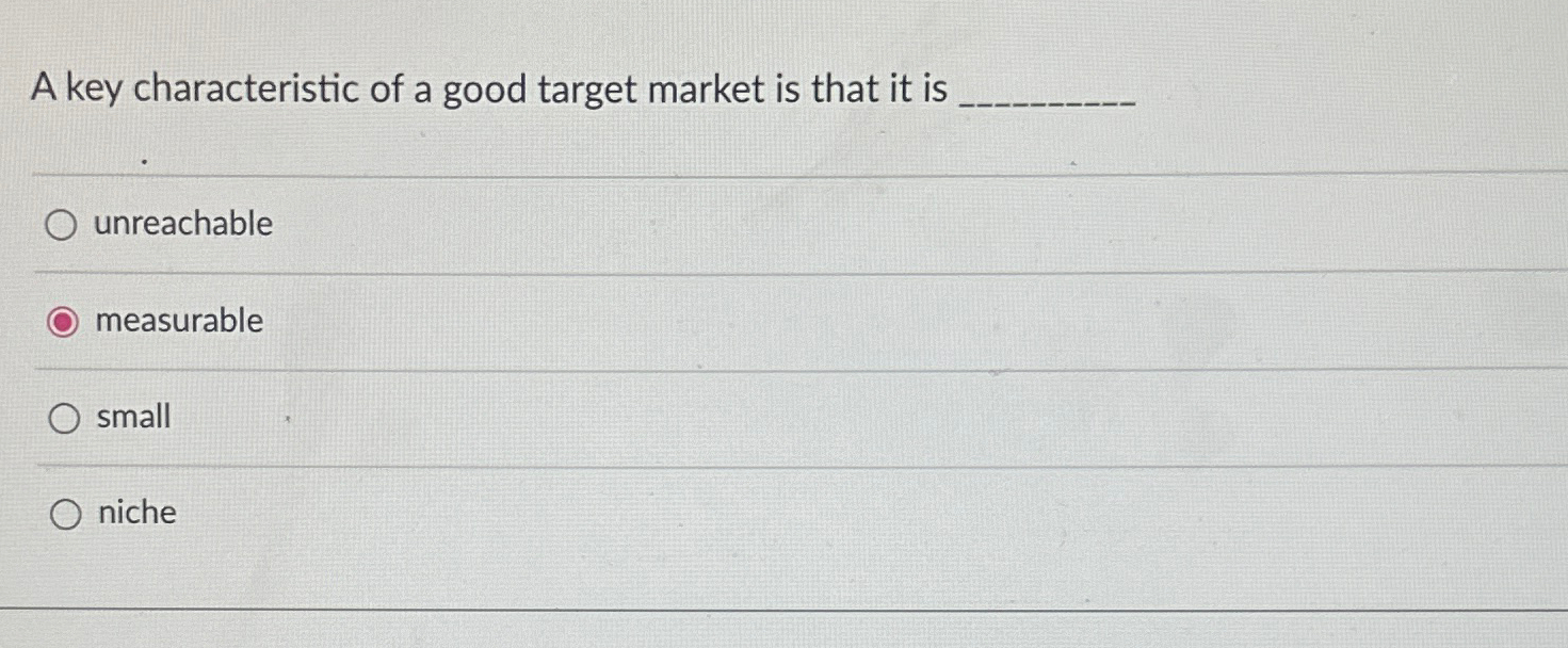 Solved A key characteristic of a good target market is that | Chegg.com
