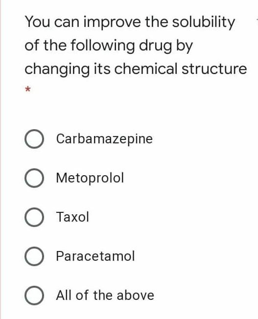 You can improve the solubility of the following drug by changing its chemical structure O Carbamazepine O Metoprolol O Taxol