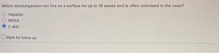 Which microorganism can live on a surface for up to 38 weeks and is often colonized in the nose?
Hepatitis
MRSA
\( C \) didd
