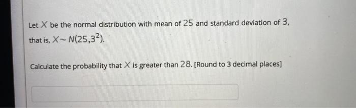 Solved Let X be the normal distribution with mean of 25 and | Chegg.com