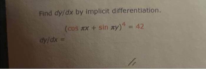 Find \( d y / d x \) by implicit differentiation. \[ (\cos \pi x+\sin \pi y)^{4}=42 \]