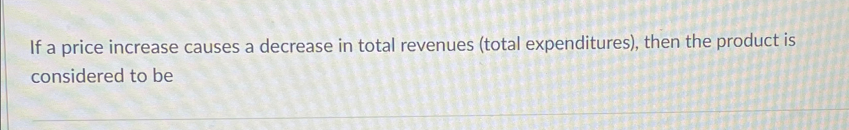Solved If a price increase causes a decrease in total | Chegg.com