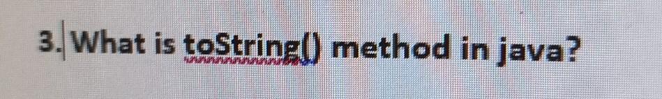 Solved 3. What is toString() method in java? | Chegg.com