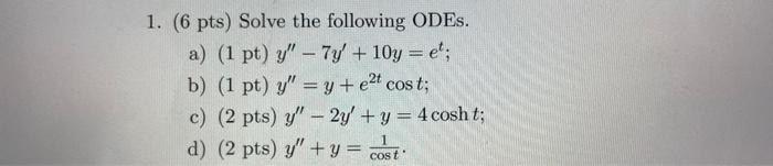 1. (6 pts) Solve the following ODEs. a) (1 pt) \( y^{\prime \prime}-7 y^{\prime}+10 y=e^{t} \); b) \( (1 \mathrm{pt}) y^{\pri