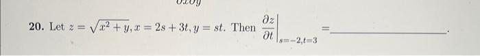 20. Let \( z=\sqrt{x^{2}+y}, x=2 s+3 t, y=s t \). Then \( \left.\frac{\partial z}{\partial t}\right|_{s=-2, t=3}= \)