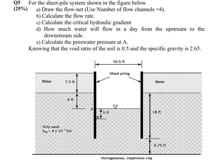 25 For the sheet-pile system shown in the figure below.
25\%) a) Draw the flow-net (Use Number of flow channels =4).
b) Calcu