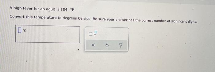 Solved A high fever for an adult is 104. F. Convert this Chegg