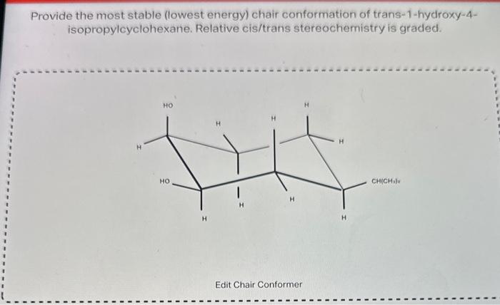 Provide the most stable (lowest energy) chair conformation of trans-1-hydroxy-4isopropylcyclohexane. Relative cis/trans stere