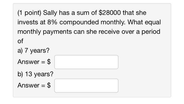 Solved (1 point) Sally has a sum of $28000 that she invests | Chegg.com