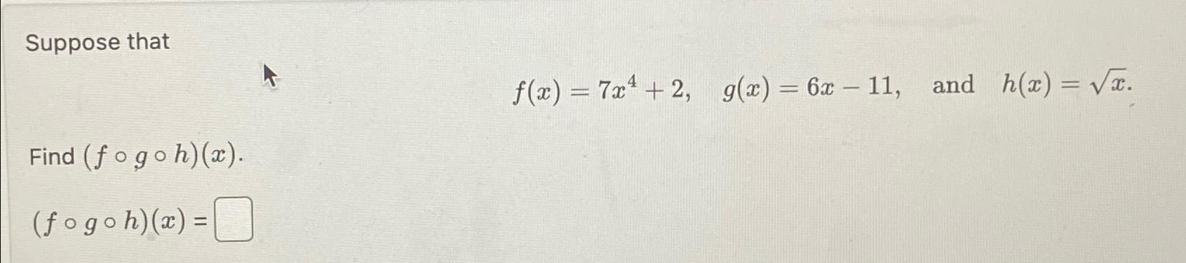 solved-suppose-thatf-x-7x4-2-g-x-6x-11-and-h-x-x2find-chegg