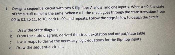 1. Design a sequential circuit with two \( D \) flip-flops \( A \) and \( B \), and one input \( x \). When \( x=0 \), the st