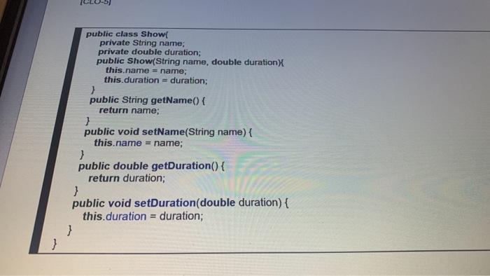 Solved public class Show private String name; private double | Chegg.com