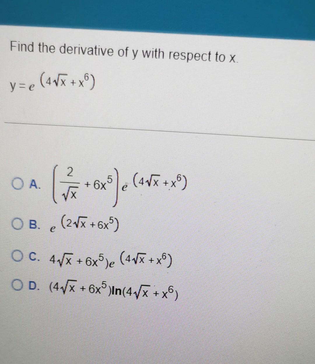 Find the derivative of \( y \) with respect to \( x \).
\[
y=e\left(4 \sqrt{x}+x^{6}\right)
\]
A. \( \left(\frac{2}{\sqrt{x}}