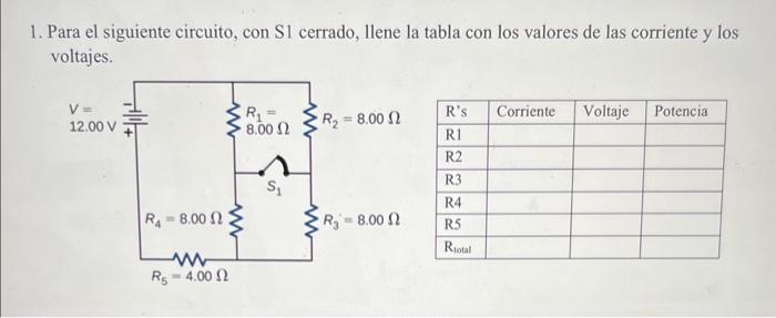 1. Para el siguiente circuito, con \( \mathrm{S} 1 \) cerrado, llene la tabla con los valores de las corriente y los voltajes