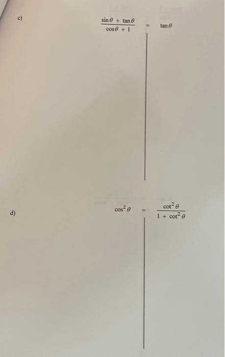 \( \frac{\sin \theta+\tan \theta}{\cos \theta+1}=\tan \theta \) \( \cos ^{2} \theta=\frac{\cot ^{2} \theta}{1+\cot ^{2} \thet