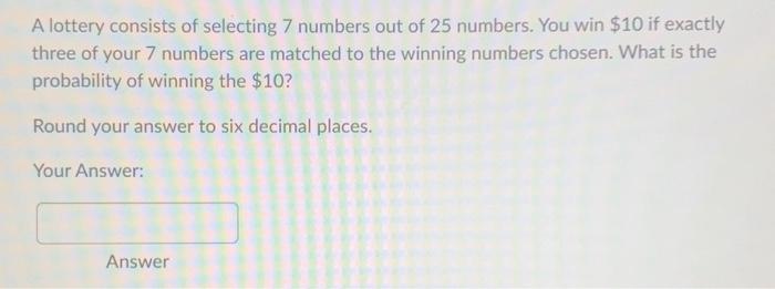 Solved A lottery consists of selecting 7 numbers out of 25 | Chegg.com