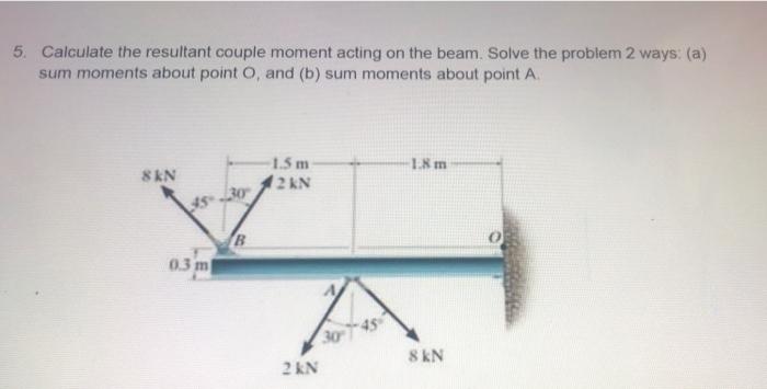 Solved 5. Calculate the resultant couple moment acting on | Chegg.com