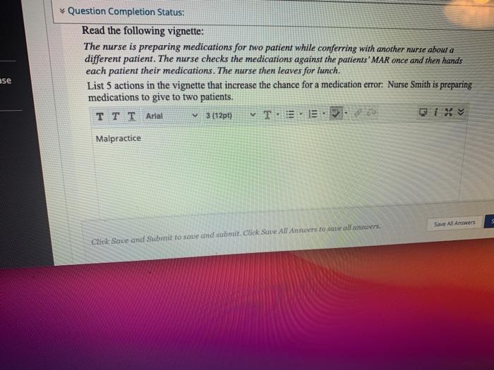Question Completion Status: Read the following vignette: The nurse is preparing medications for two patient while conferring