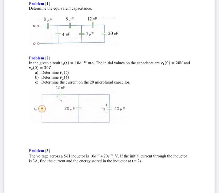 Problem [1]
Determine the equivalent capacitance.
Problem [2]
In the given circuit \( \mathrm{i}_{5}(t)=10 e^{-4 t} m A \). T