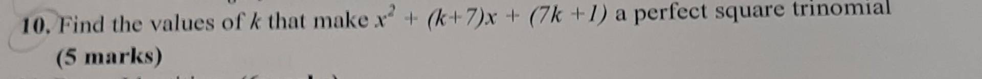 Solved 10. Find the values of k that make x2+(k+7)x+(7k+1) a | Chegg.com