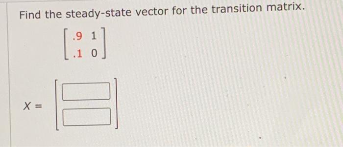 Solved Find the steady-state vector for the transition | Chegg.com