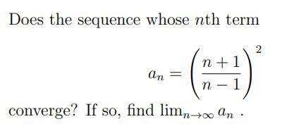 Solved Does the sequence whose nth term an=(n−1n+1)2 | Chegg.com