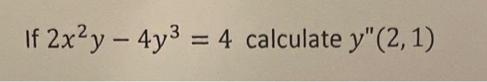 If \( 2 x^{2} y-4 y^{3}=4 \) calculate \( y^{\prime \prime}(2,1) \)