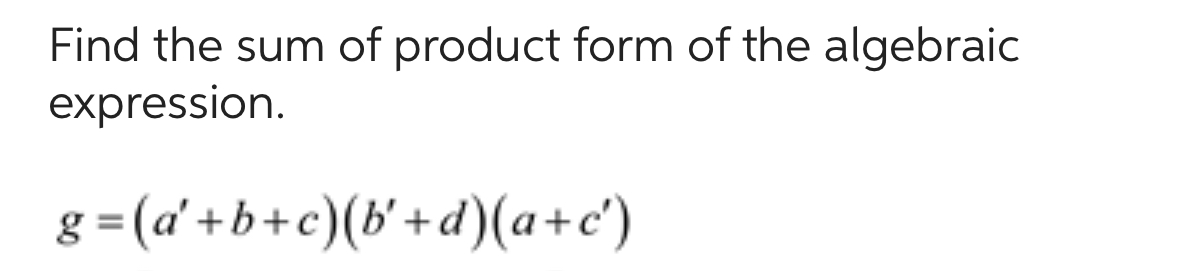 Solved Find the sum of product form of the algebraic | Chegg.com