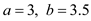 a=3, b=3.5