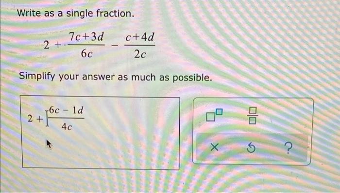 Solved Write as a single fraction. 2 + 7c+3d 6c c+4d 2c | Chegg.com