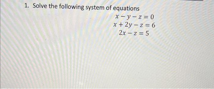 Solved 1. Solve the following system of equations x-y-z = 0 | Chegg.com