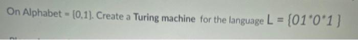 Solved On Alphabet =[0,1]. Create a Turing machine for the | Chegg.com