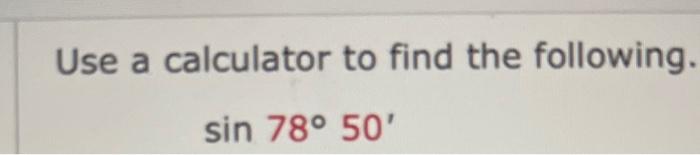 Solved Use a calculator to find the following. sin78∘50′ | Chegg.com