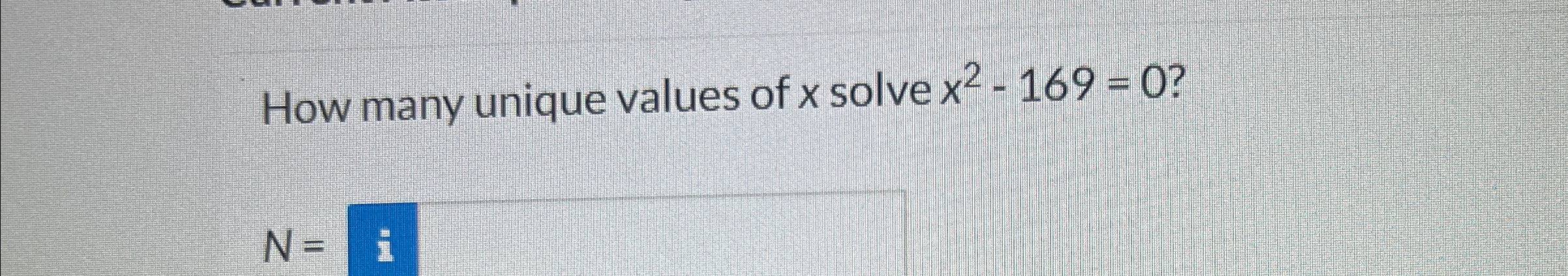 Solved How many unique values of x ﻿solve x2-169=0 ?N= | Chegg.com