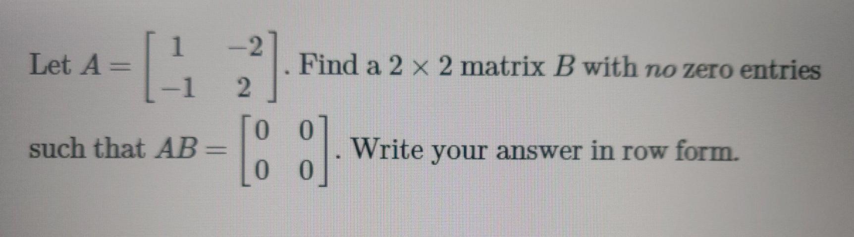 Solved 2 Let A Find A 2 X 2 Matrix B With No Zero Entries