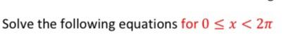 Solve the following equations for \( 0 \leq x<2 \pi \)