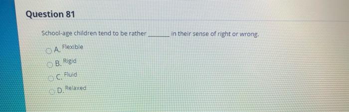 Solved Question 81 School-age children tend to be rather in | Chegg.com