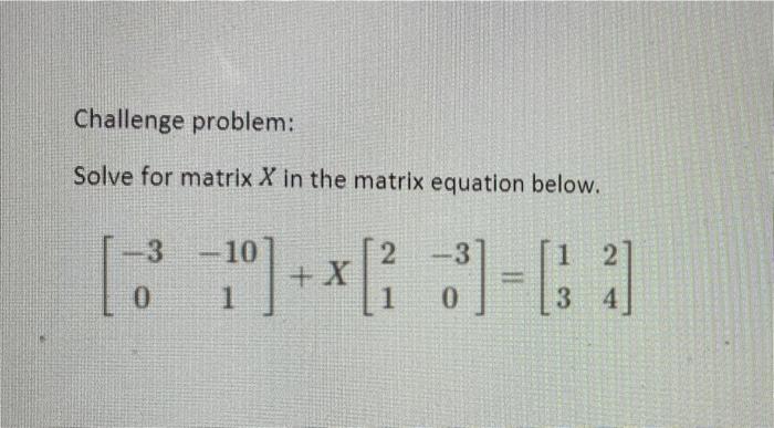 Solved Challenge problem: Solve for matrix X in the matrix | Chegg.com
