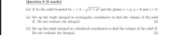 Solved Question 6 (6 marks) Let E be the solid bounded by z | Chegg.com