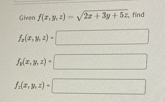 Given \( f(x, y, z)=\sqrt{2 x+3 y+5 z} \) \[ f_{x}(x, y, z)= \] \[ f_{y}(x, y, z)= \] \[ f_{z}(x, y, z)= \]