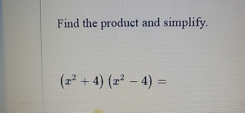Solved Find the product and simplify.(x2+4)(x2-4)= | Chegg.com