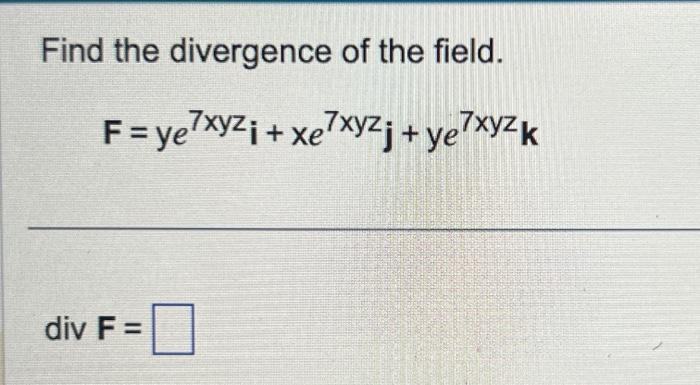 Solved Find the divergence of the field. F = ye?xyz + | Chegg.com