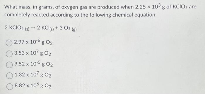Solved What mass, in grams, of oxygen gas are produced when | Chegg.com