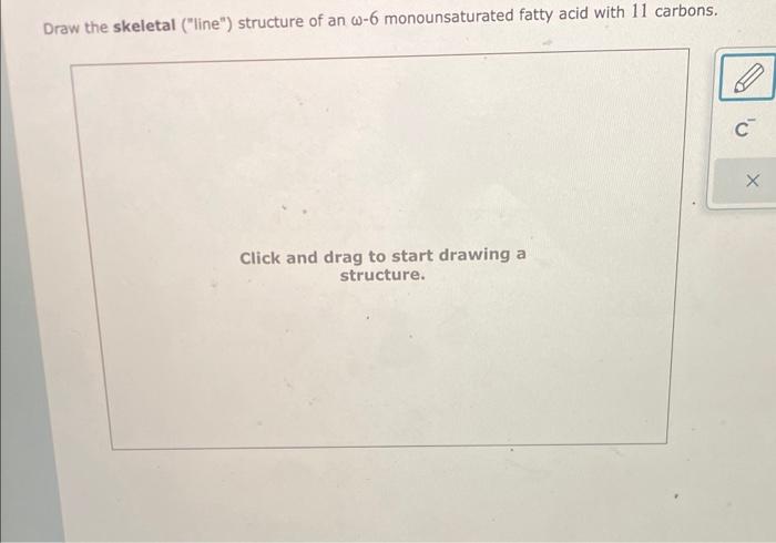 Draw the skeletal (line) structure of an \( \omega-6 \) monounsaturated fatty acid with 11 carbons.