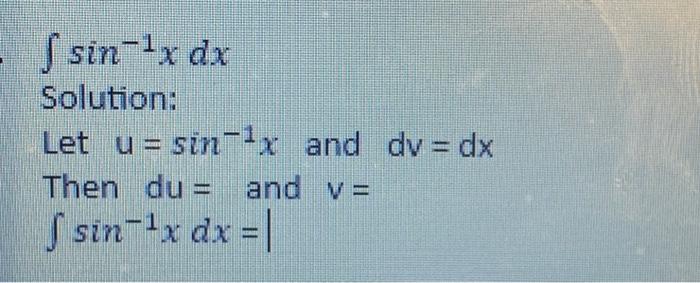 Solved f sin ¹x dx Solution: Let u= sin ¹x and dv=dx Then du | Chegg.com