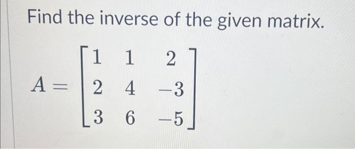 Solved Find the inverse of the given matrix. | Chegg.com