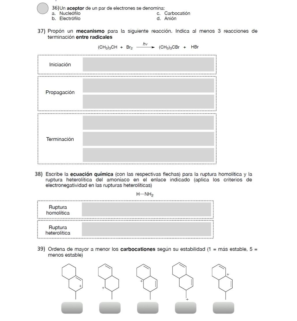 36) Un aceptor de un par de electrones se denomina: a. Nucleófilo c. Carbocatión b. Electrófilo d. Anión 37) Propón un mecani