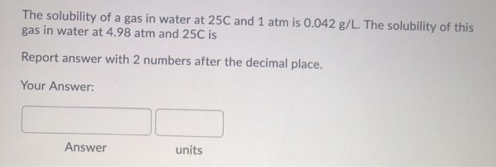 Solved The solubility of a gas in water at 25C and 1 atm is | Chegg.com